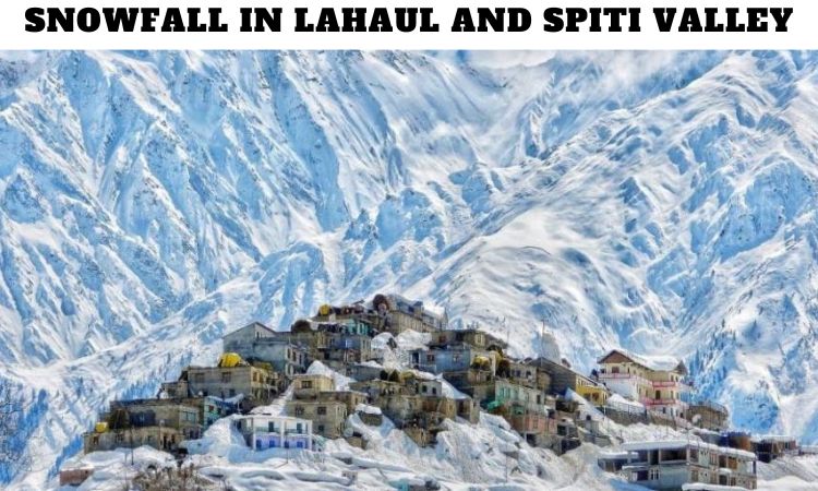 Snowfall in Lahaul and Spiti Valley Himachal Pradesh