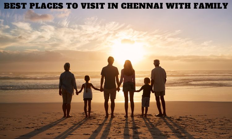 Top 15 Places to Visit in Chennai with Family