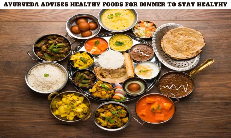 Ayurveda Advises Healthy Foods for Dinner to Stay Healthy