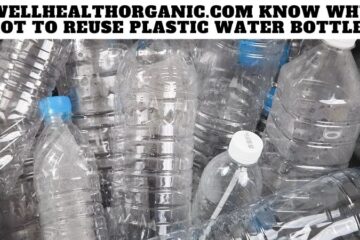 Wellhealthorganic.com Know Why not to Reuse Plastic Water Bottles